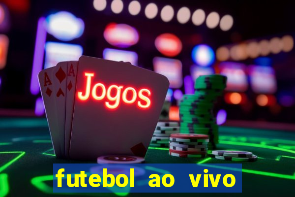 futebol ao vivo hoje futemax